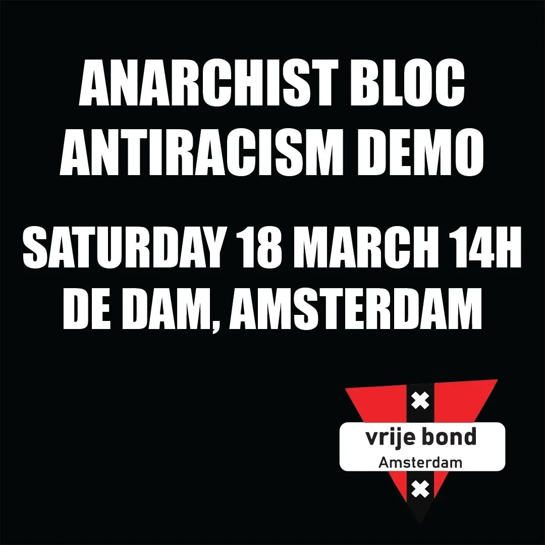 Anarchist bloc
antiracism demo

Saturday 18 march 14h
De Dam, Amsterdam