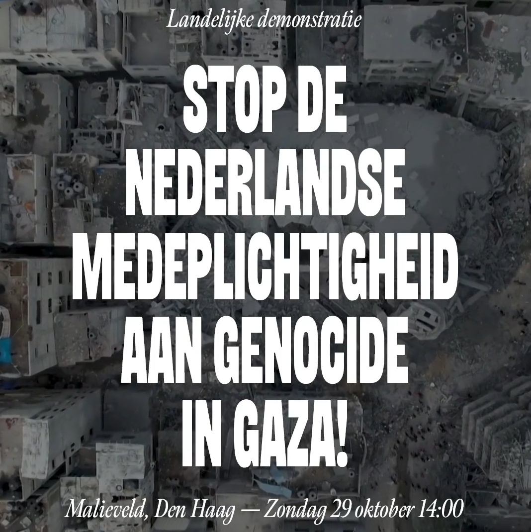 Landelijke demonstratie

STOP DE NEDERLANDSE MEDEPLICHTIGHEID AAN GENOCIDE IN GAZA!