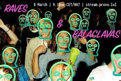 A group of people dancing, with balaclava icons overlaid on top of their faces. In addition, the text: 'Raves & Balaclavas, 8 March | 9.30pm CET/WAT | stream.provo.lol'