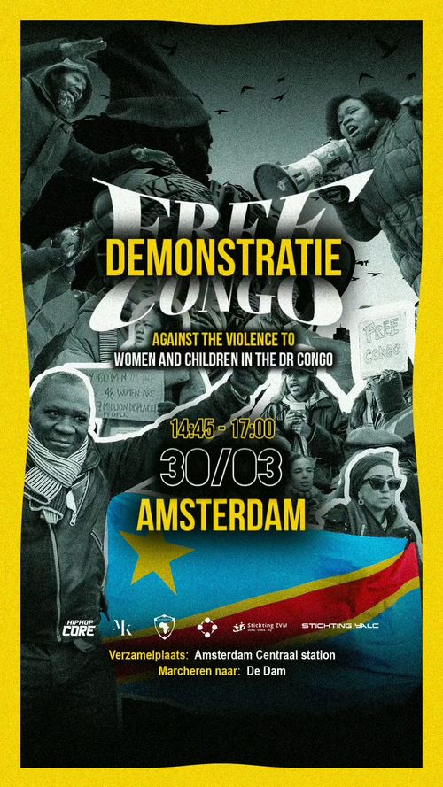 FREE CONGO-DEMONSTRATIE

AGAINST THE VIOLENCE TO WOMEN AND CHILDREN IN THE D.R. CONGO

14:45-17:00
30/03
AMSTERDAM

Verzamelplaats: Amsterdam Centraal station
Marcheren naar: De Dam