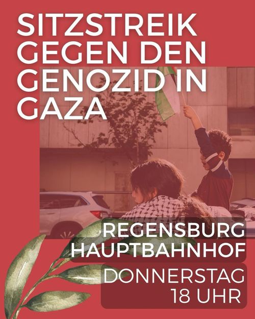 SITZSTREIK GEGEN DEN GENOZID IN GAZA

REGENSBURG HAUPTBAHNHOF

DONNERSTAG 18 UHR