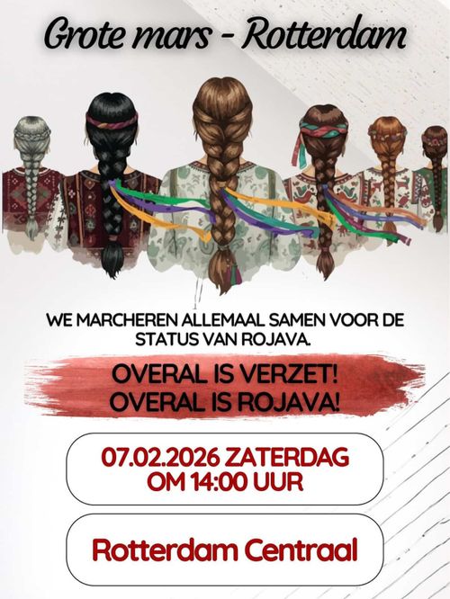 Grote mars - Rotterdam

WE MARCHEREN ALLEMAAL SAMEN VOOR DE STATUS VAN ROJAVA.

OVERAL IS VERZET!
OVERAL IS ROJAVA!

07.02.2026 ZATERDAG OM 14:00 UUR

Rotterdam Centraal