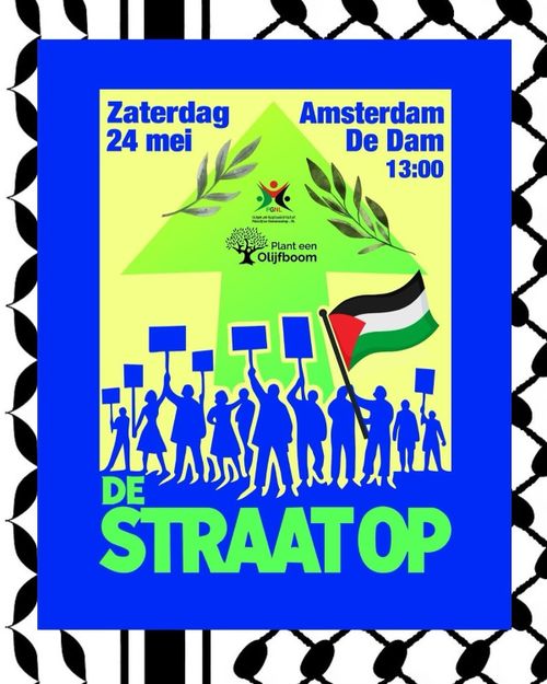 Zaterdag 24 mei
Amsterdam De Dam 13:00

> logo's van PGNL en Plant een olijfboom <
> vlag van Palestina <

DE STRAAT OP