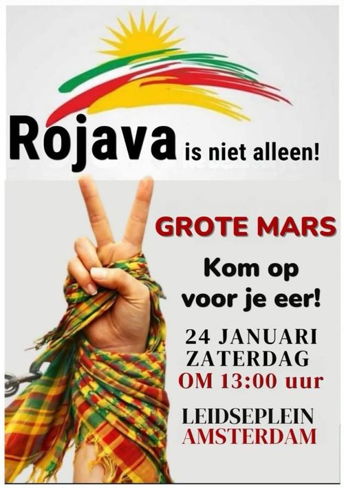 Rojava is niet alleen!

GROTE MARS

Kom op
voor je eer!

24 JANUARI
ZATERDAG
OM 13:00 uur
LEIDSEPLEIN
AMSTERDAM