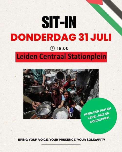 SIT-IN
DONDERDAG 31 JULI
18:00
Leiden Centraal Stationplein

NEEM EEN PAN EN
LEPEL MEE ÉN
OORDOPPEN

BRING YOUR VOICE, YOUR PRESENCE, YOUR SOLIDARITY