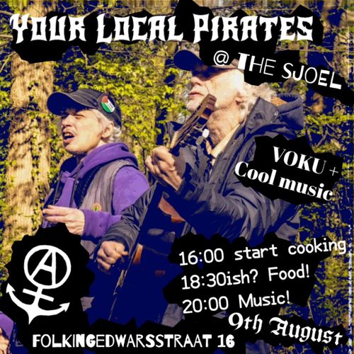 YOUR LOCAL PIRATES
@ THE SJOEL

VOKU +
Cool music.

16:00 start cooking:
18:30ish? Food!
20:00 Music!

9th AUGUST

FOLKINGEDWARSSTRAAT 16
