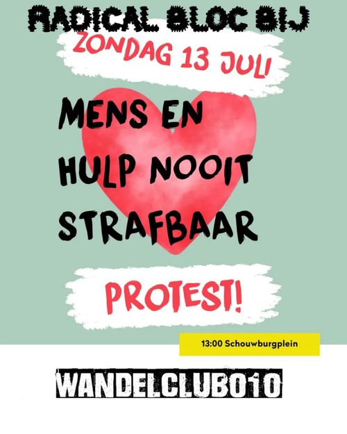 RADICAL BLOC BIJ

ZONDAG 13 JULI

MENS EN
HULP NOOIT
STRAFBAAR
PROTEST!

13:00 Schouwburgplein

WANDELCLUB010