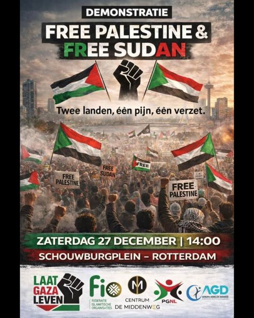 DEMONSTRATIE

FREE PALESTINE &
FREE SUDAN

Twee landen, één pijn, één verzet.

ZATERDAG 27 DECEMBER | 14:00
SCHOUWBURGPLEIN - ROTTERDAM

