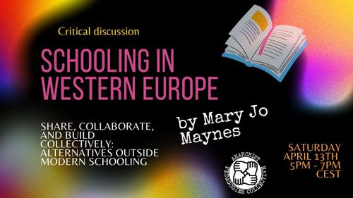 Banner that reads:
Critical discussion - Schooling in Western Europe (by Mary Jo Maynes)
Saturday, April 13, 5PM-7PM CEST

Share, collaborate, and build collectively: alternatives outside modern schooling