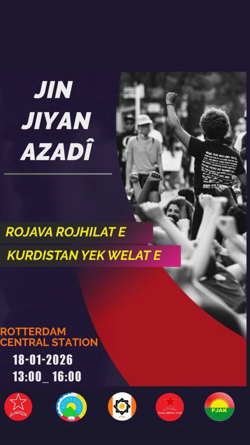 JIN JIYAN AZADÎ

ROJAVA ROJHILAT E
KURDISTAN YEK WELAT E

ROTTERDAM
CENTRAL STATION

18-01-2026
13:00-16:00
