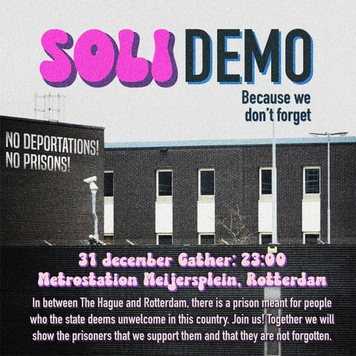 foto van gevangenismuur met ramen, camera. in roze: soli, in zwart: demo
because we don't forget
in wit: no deportations! no prisons!
in roze: 31 dec gather: 23:00
metrostation meijerplein, rotterdam
in klein tekst als in caption