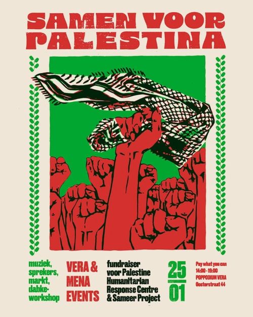 SAMEN VOOR
PALESTINA

muziek,
sprekers,
markt,
dabke-workshop

VERA &
MENA
EVENTS

fundraiser
voor Palestine
Humanitarian
Response Centre
& Sameer Project

25-01

Pay what you can
14:00 - 19:00
POPPODIUM VERA
Oosterstraat 44