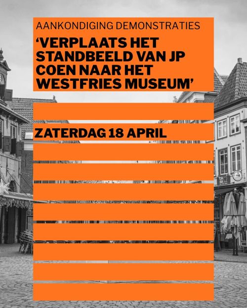 AANKONDIGING DEMONSTRATIES

'VERPLAATS HET STANDBEELD VAN JP COEN NAAR HET WESTFRIES MUSEUM'

ZATERDAG 18 APRIL