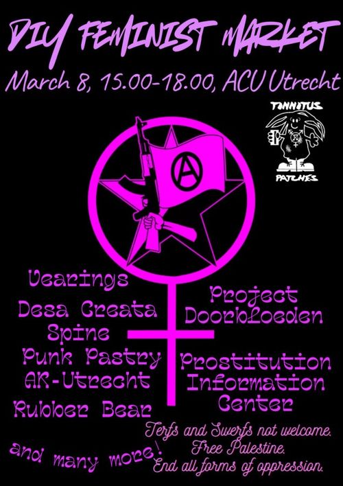 DIY FEMINIST MARKET
March 8, 15.00-18.00, ACU Utrecht

Vearings
Desa Creata 
Spine
Project Doorbloeden
Punk Pastry
Prostitution Information Center
AK-Utrecht
Rubber Bear
and many more!

Terfs and Swerf's not welcome.
Free Palestine.
End all forms of oppression.

TINNITUS
PATCHES

