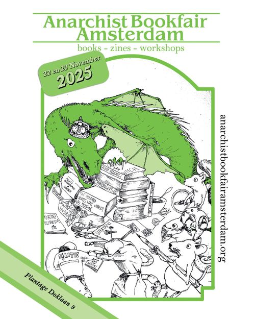 Anarchist Bookfair
Amsterdam
books - zines - workshops
22 en 23 November
2025

anarchistbookfairamsterdam.org
Plantage Doklaan 8