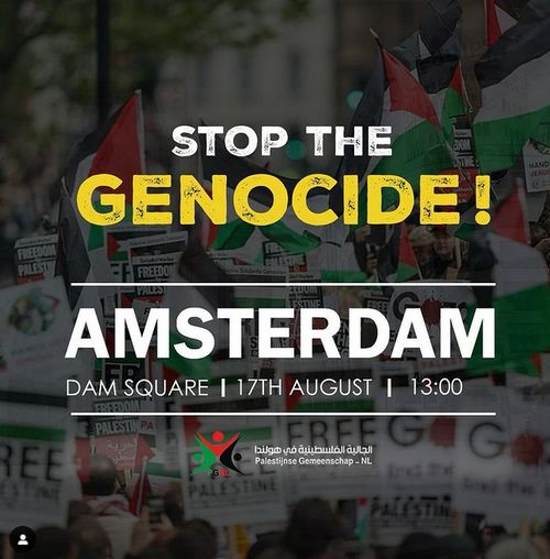 Palestijnse vlaggen, free palestine borden. Achtergrond uit-focus de stad ook wat bomen,

Er  staat:
STOP THE
GENOCIDE!
AMSTERDAM
Dam Square | 17th August | 13:00

Door P.g.n.l ; Palestijnse gemeenschap in Nederland.