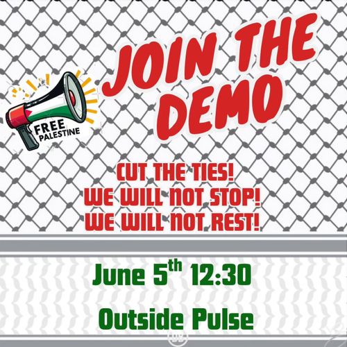 FREE PALESTINE

JOIN THE DEMO

CUT THE TIES!
WE WILL NOT STOP!
WE WILL NOT REST!

June 5th 12:30
Outside Pulse