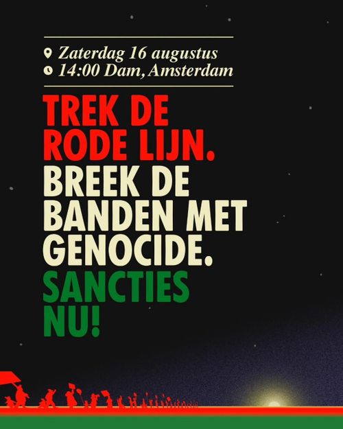 Zaterdag 16 augustus
14:00 Dam, Amsterdam

TREK DE RODE LIJN.
BREEK DE BANDEN MET
GENOCIDE.
SANCTIES NU!
