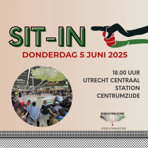SIT-IN

DONDERDAG 5 JUNI 2025

18:00
UTRECHT CENTRAAL STATION CENTRUMZIJDE

UTRECHT FOR PALESTINE
