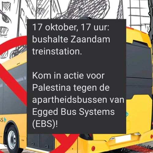 17 oktober, 17 uur:
bushalte Zaandam treinstation.

Kom in actie voor Palestina tegen de apartheidsbussen van Egged Bus System (EBS)!