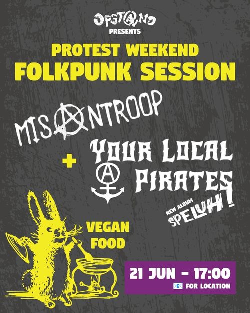 OPSTAND
PRESENTS

PROTEST WEEKEND
FOLKPUNK SESSION
MISANTROOP
+
YOUR LOCAL PIRATES (NEW ALBUM: SPELUH)

VEGAN FOOD
21 JUN - 17:00
EMAIL FOR LOCATION